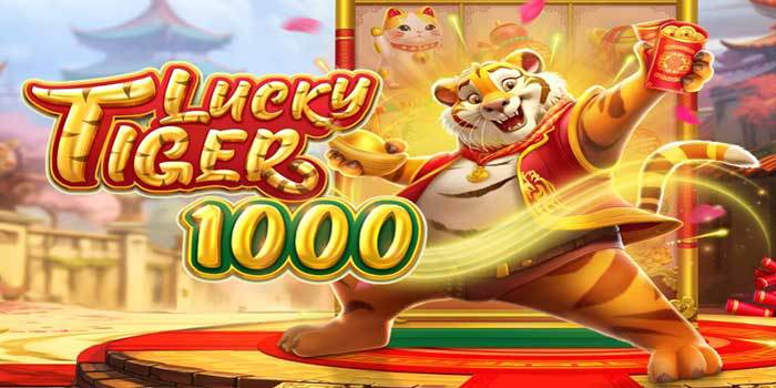Tips Bermain Di Slot Lucky Tiger 1000 Raih Jackpot