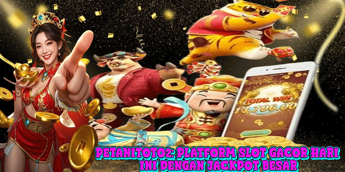 PETANITOTO2: Platform Slot Gacor Hari Ini Dengan Jackpot Besar
